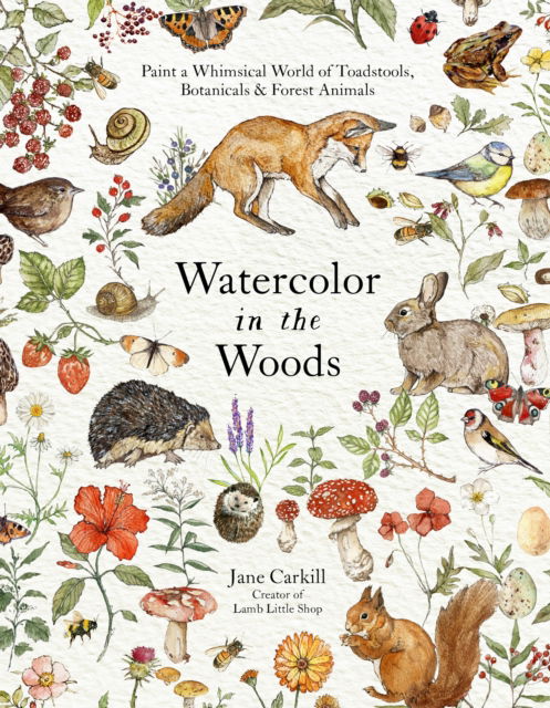 Cover for Jane Carkill · Watercolor in the Woods: Paint a Whimsical World of Forest Animals, Botanicals, Toadstools and More (Paperback Book) (2024)