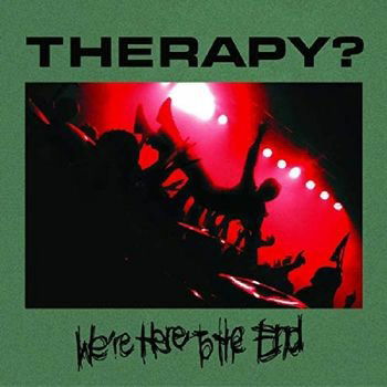 Were Here To The End - Therapy? - Musique - DEMOLITION RECORDS - 0196292508864 - 20 mai 2022