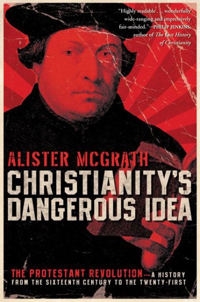 Cover for McGrath, Alister, DPhil, DD · Christianity's Dangerous Idea: The Protestant Revolution - A History fro m the Sixteenth Century to the Twenty-First (Paperback Book) [Reprint edition] (2008)