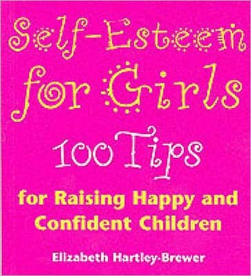 Self Esteem For Girls: 100 Tips for Raising Happy and Confident Children - Elizabeth Hartley-Brewer - Livros - Ebury Publishing - 9780091855864 - 7 de setembro de 2000