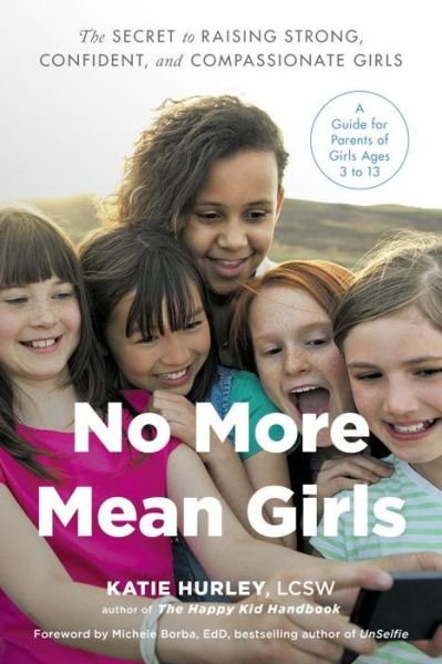 Cover for Hurley, Katie (Katie Hurley) · No More Mean Girls: The Secret to Raising Strong, Confident, and Compassionate Girls (Paperback Book) (2018)