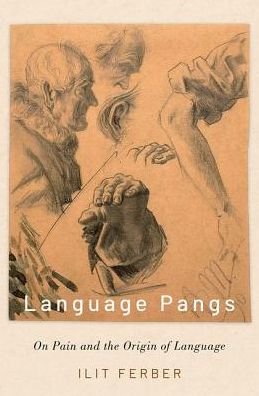 Cover for Ferber, Ilit (Assistant Professor, Assistant Professor, Department of Philosophy, Tel Aviv University) · Language Pangs: On Pain and the Origin of Language (Hardcover Book) (2019)