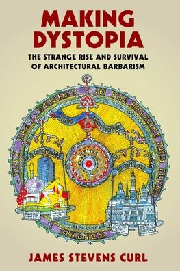 Cover for Curl, James Stevens (Architectural Historian and Professor Emeritus) · Making Dystopia: The Strange Rise and Survival of Architectural Barbarism (Taschenbuch) (2019)