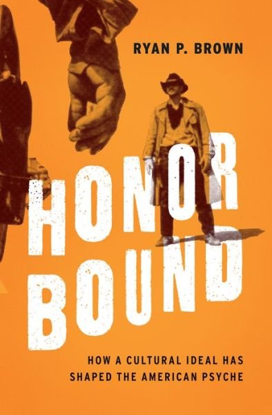 Cover for Brown · Honor Bound: How a Cultural Ideal Has Shaped the American Psyche (Hardcover Book) (2016)
