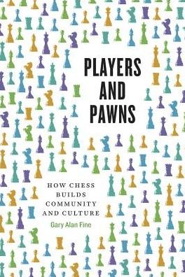 Players and Pawns: How Chess Builds Community and Culture - Gary Alan Fine - Kirjat - The University of Chicago Press - 9780226639864 - sunnuntai 21. huhtikuuta 2019