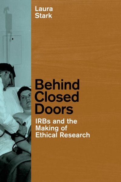 Cover for Laura Stark · Behind Closed Doors: IRBs and the Making of Ethical Research - Morality and Society Series (Hardcover Book) (2012)