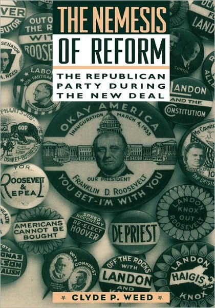 Nemesis of Reform: The Republican Party During the New Deal - Clyde Weed - Bücher - Columbia University Press - 9780231084864 - 10. November 1994
