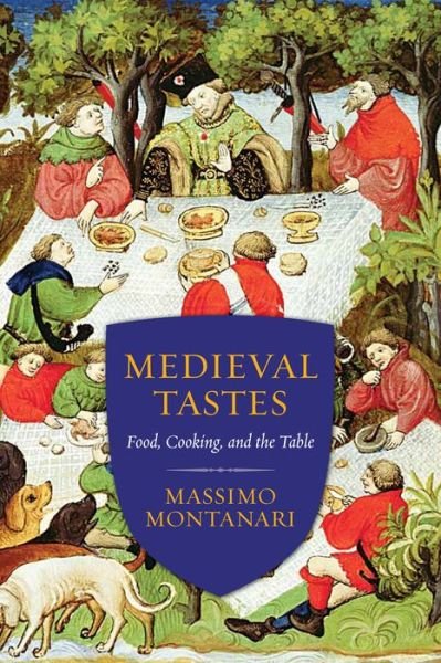 Medieval Tastes: Food, Cooking, and the Table - Arts and Traditions of the Table: Perspectives on Culinary History - Massimo Montanari - Livros - Columbia University Press - 9780231167864 - 24 de março de 2015