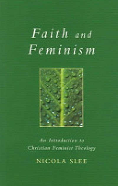 Cover for Nicola Slee · Faith and Feminism: an Introduction to Christian Feminist Theology - Exploring Faith - Theology for Life S. (Paperback Book) (2003)