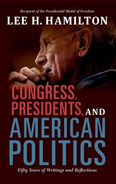 Cover for Lee H. Hamilton · Congress, Presidents, and American Politics: Fifty Years of Writings and Reflections (Gebundenes Buch) (2016)