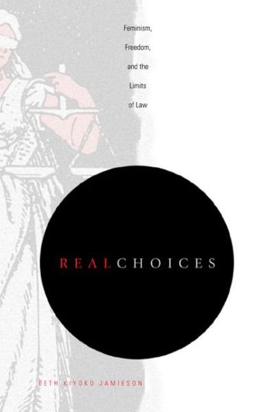 Cover for Jamieson, Beth  Kiyoko (Princeton) · Real Choices: Feminism, Freedom, and the Limits of Law (Paperback Book) (2003)