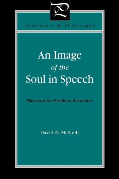 Cover for McNeill, David N. (University of Essex, UK) · An Image of the Soul in Speech: Plato and the Problem of Socrates - Literature and Philosophy (Taschenbuch) (2014)