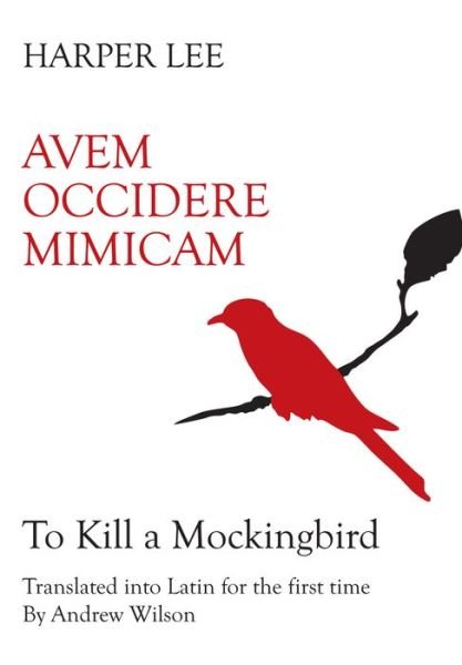Cover for Harper Lee · Avem Occidere Mimicam: To Kill A Mockingbird Translated into Latin (Gebundenes Buch) [Main edition] (2018)