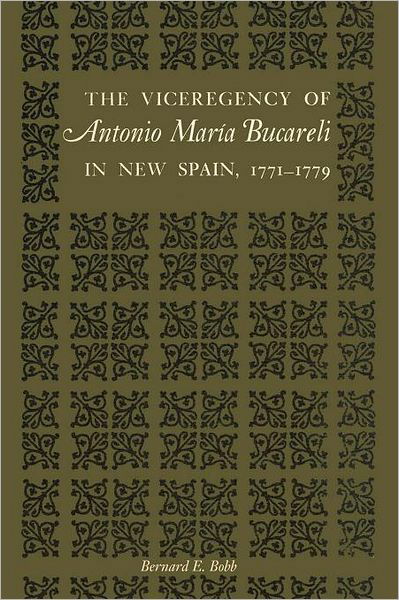 The Viceregency of Antonio Maria Bucareli in New Spain, 1771–1779 - Texas Pan American Series - Bernard E. Bobb - Libros - University of Texas Press - 9780292739864 - 1962