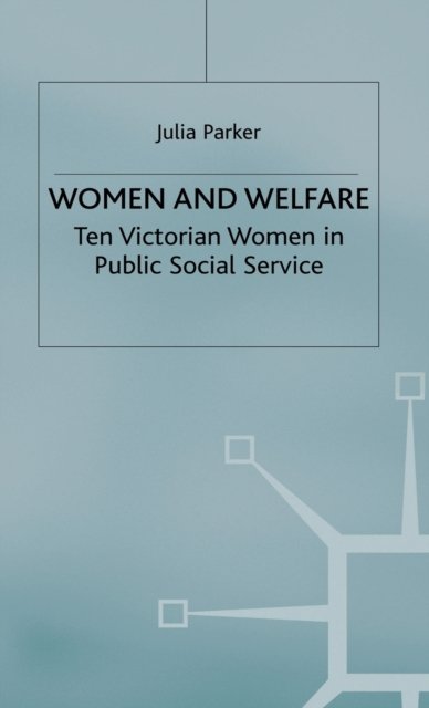 Cover for Julia Parker · Women and Welfare: Ten Victorian Women in Public Social Service (Hardcover Book) (1989)