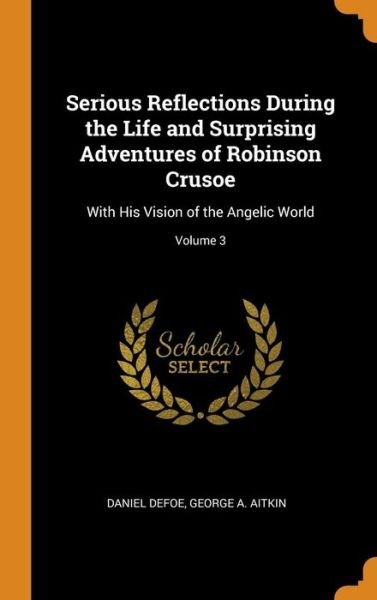 Cover for Daniel Defoe · Serious Reflections During the Life and Surprising Adventures of Robinson Crusoe With His Vision of the Angelic World; Volume 3 (Hardcover bog) (2018)