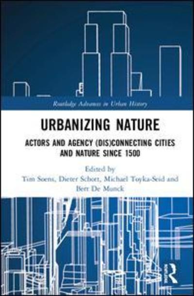 Cover for Urbanizing Nature: Actors and Agency (Dis)Connecting Cities and Nature Since 1500 - Routledge Advances in Urban History (Hardcover Book) (2019)