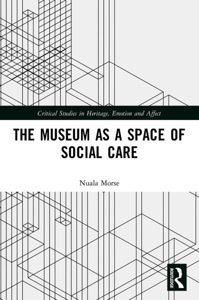 The Museum as a Space of Social Care - Critical Studies in Heritage, Emotion and Affect - Nuala Morse - Bøker - Taylor & Francis Ltd - 9780367561864 - 29. april 2022
