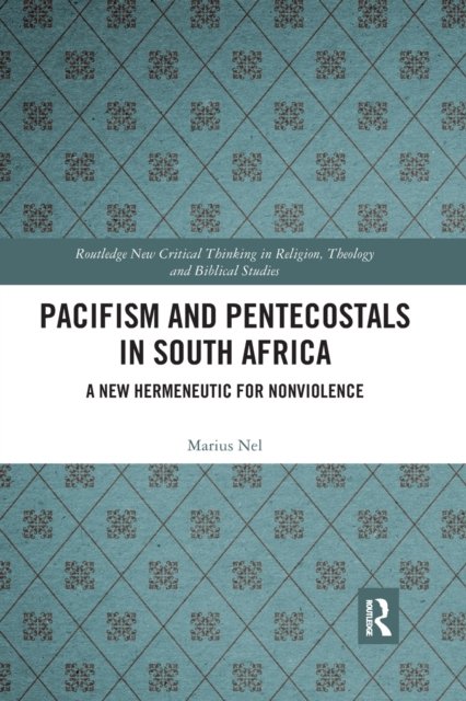 Cover for Nel, Marius (North-West University, S. Africa) · Pacifism and Pentecostals in South Africa: A new hermeneutic for nonviolence - Routledge New Critical Thinking in Religion, Theology and Biblical Studies (Paperback Book) (2020)