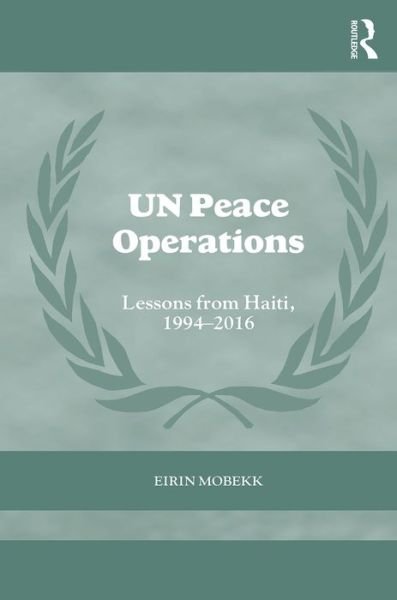 Cover for Mobekk, Eirin (NORAD, Norway) · UN Peace Operations: Lessons from Haiti, 1994-2016 - Cass Series on Peacekeeping (Innbunden bok) (2016)