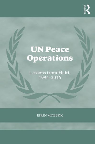 UN Peace Operations: Lessons from Haiti, 1994-2016 - Cass Series on Peacekeeping - Mobekk, Eirin (NORAD, Norway) - Books - Taylor & Francis Ltd - 9780415480864 - December 5, 2016