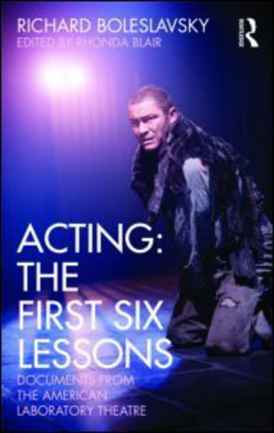 Acting: The First Six Lessons: Documents from the American Laboratory Theatre - Richard Boleslavsky - Libros - Taylor & Francis Ltd - 9780415563864 - 9 de agosto de 2010