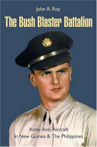 The Bush Blaster Battalion: Army Anti-aircraft in New Guinea & the Philippines - Robert Roy - Books - iUniverse - 9780595261864 - January 27, 2003