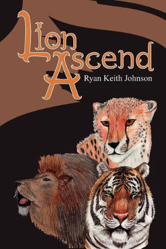 Lion Ascend - Ryan Keith Johnson - Książki - Red and Blue Dragon Fantasy - 9780615530864 - 14 września 2011