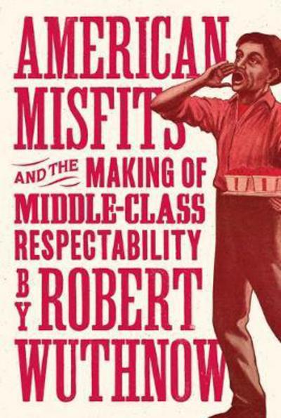 Cover for Robert Wuthnow · American Misfits and the Making of Middle-Class Respectability (Hardcover Book) (2017)