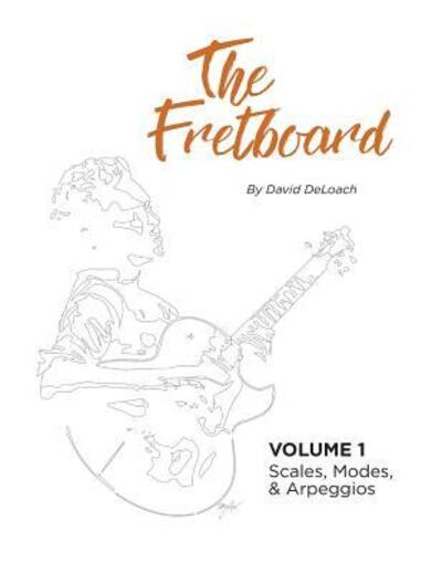 Cover for David DeLoach · The Fretboard : Volume 1 : Scales, Modes, and Arpeggios (Paperback Book) (2016)