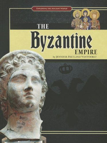 Cover for Jennifer Fretland Vanvoorst · The Byzantine Empire (Exploring the Ancient World) (Paperback Book) (2012)