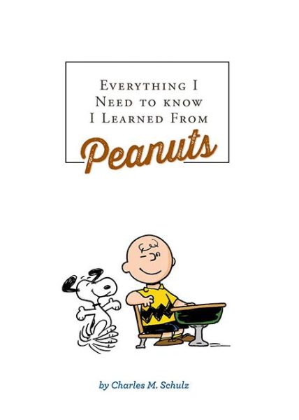 Everything I Need to Know I Learned from Peanuts - Charles M Schulz - Books - Running Press Book Publishers - 9780762456864 - April 28, 2015