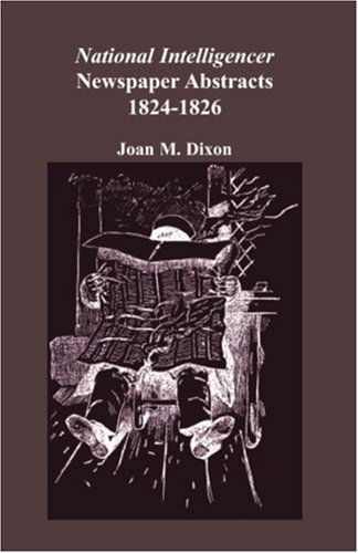 National Intelligencer & Washington Advertiser Newspaper Abstracts, Vol. 7: 1824-1826 - Joan M. Dixon - Books - Heritage Books Inc. - 9780788410864 - May 1, 2009