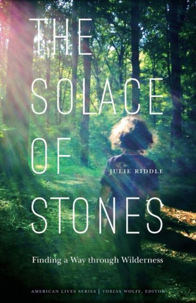 Julie Riddle · The Solace of Stones: Finding a Way through Wilderness - American Lives (Paperback Book) (2016)