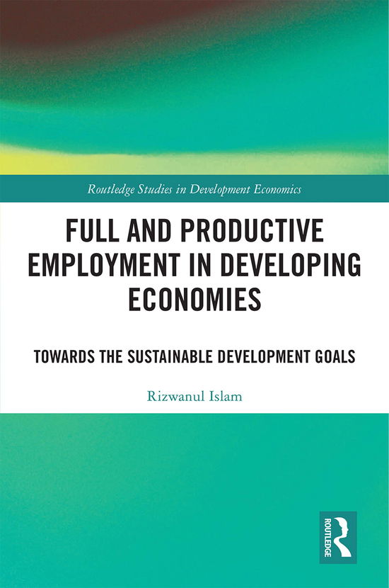 Cover for Islam, Rizwanul (International Labour Organisation) · Full and Productive Employment in Developing Economies: Towards the Sustainable Development Goals - Routledge Studies in Development Economics (Hardcover Book) (2019)