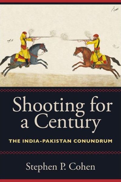 Cover for Stephen P. Cohen · Shooting for a Century: The India-Pakistan Conundrum (Hardcover Book) (2013)