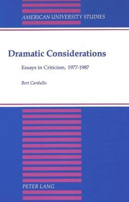 Cover for Bert Cardullo · Dramatic Considerations: Essays in Criticism, 1977-1987 - American University Studies Series 26: Theatre Arts (Hardcover Book) (1992)