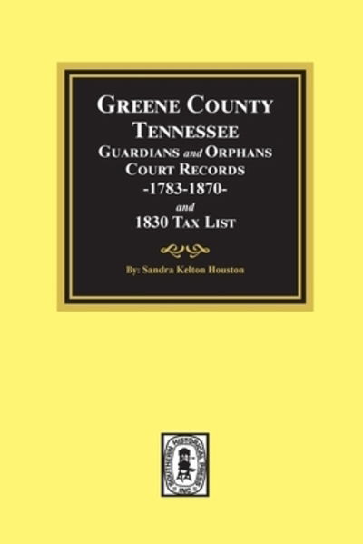 Cover for Sandra Kelton Houston · Greene County, Tennessee Guardians and Orphans Court Records 1783-1870 and 1830 Tax List. (Paperback Book) (2020)