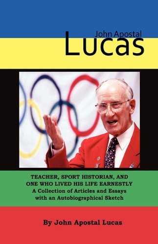 Cover for John Apostal Lucas · John Apostal Lucas: Teacher, Sport Historian, and One Who Lived His Life Earnestly. A Collection of Articles and Essays with an Autobiographical Sketch (Hardcover Book) (2009)