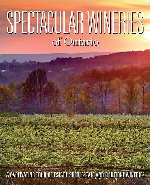 Cover for Panache Partners Llc · Spectacular Wineries of Ontario: a Captivating Tour of Established, Estate and Boutique Wineries (Gebundenes Buch) (2012)