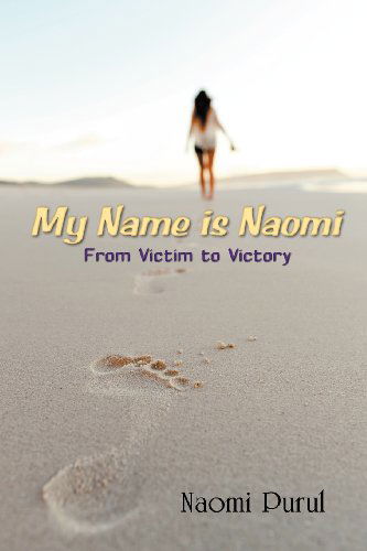 My Name is Naomi: from Victim to Victory - Naomi Purul - Books - Mindstir Media - 9780985839864 - July 6, 2012