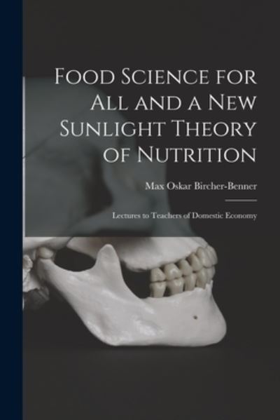 Cover for Max Oskar 1867-1939 N Bircher-Benner · Food Science for All and a New Sunlight Theory of Nutrition (Paperback Book) (2021)