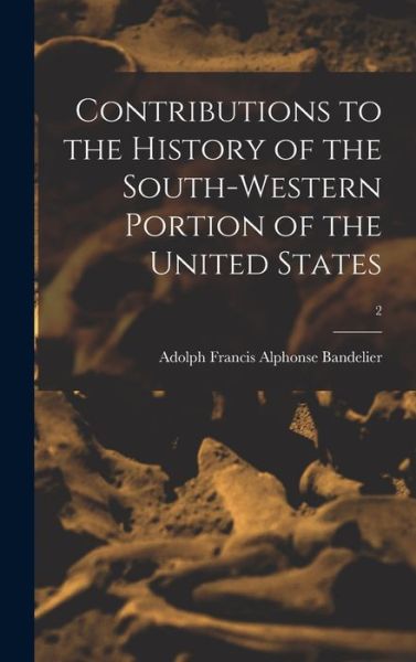 Cover for Adolph Francis Alphonse 1 Bandelier · Contributions to the History of the South-western Portion of the United States; 2 (Hardcover Book) (2021)