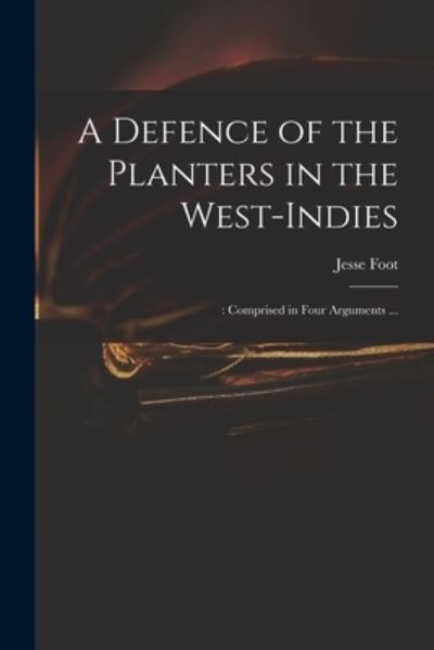 Cover for Jesse 1744-1826 Foot · A Defence of the Planters in the West-Indies; (Paperback Book) (2021)