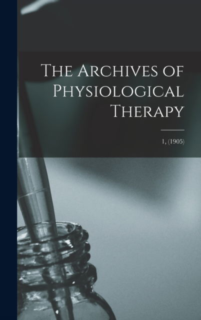 Cover for Anonymous · The Archives of Physiological Therapy; 1, (1905) (Hardcover Book) (2021)