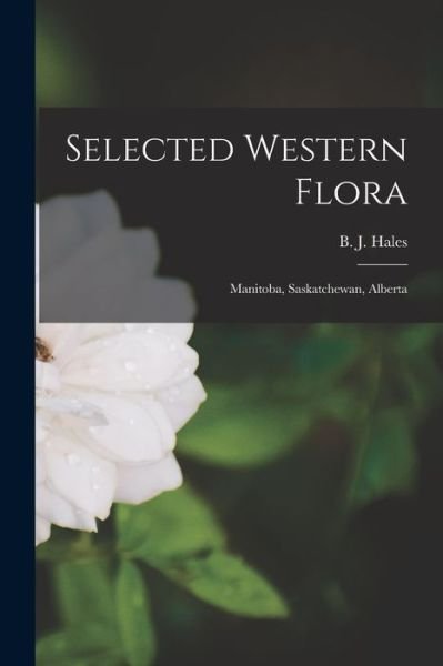 Cover for B J (Benjamin Jones) 1868-1 Hales · Selected Western Flora [microform] (Paperback Book) (2021)