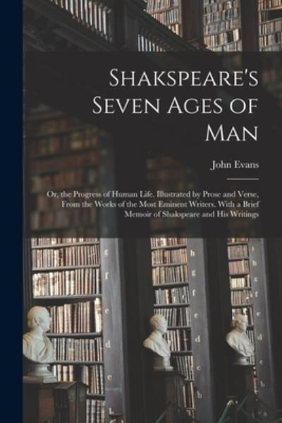 Shakspeare's Seven Ages of Man - John Evans - Books - Creative Media Partners, LLC - 9781016505864 - October 27, 2022