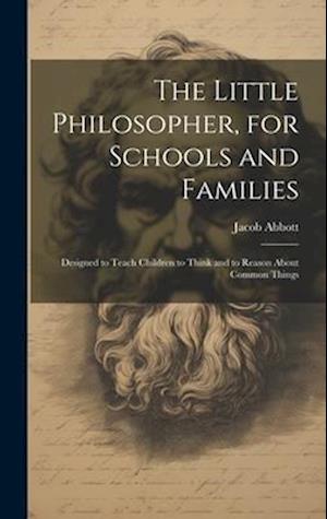 Little Philosopher, for Schools and Families - Jacob Abbott - Books - Creative Media Partners, LLC - 9781020382864 - July 18, 2023