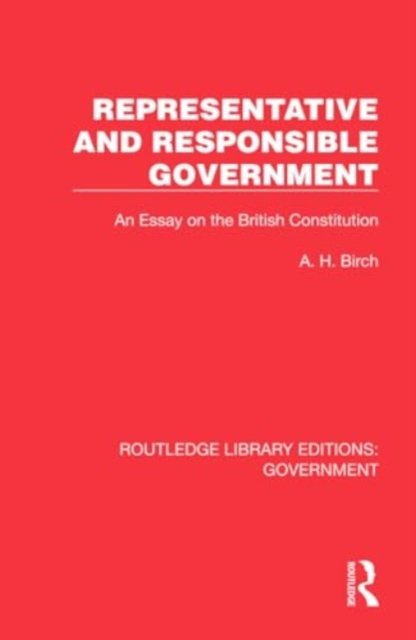 Cover for A H Birch · Representative and Responsible Government: An Essay on the British Constitution - Routledge Library Editions: Government (Innbunden bok) (2024)