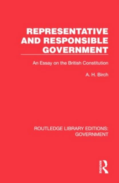 Cover for A H Birch · Representative and Responsible Government: An Essay on the British Constitution - Routledge Library Editions: Government (Hardcover Book) (2024)